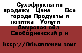 Сухофрукты на продажу › Цена ­ 1 - Все города Продукты и напитки » Услуги   . Амурская обл.,Свободненский р-н